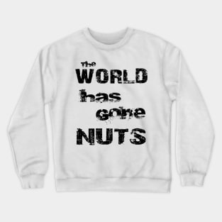 The World Has Gone Nuts Crazy Mad Bold Distressed Black Crewneck Sweatshirt